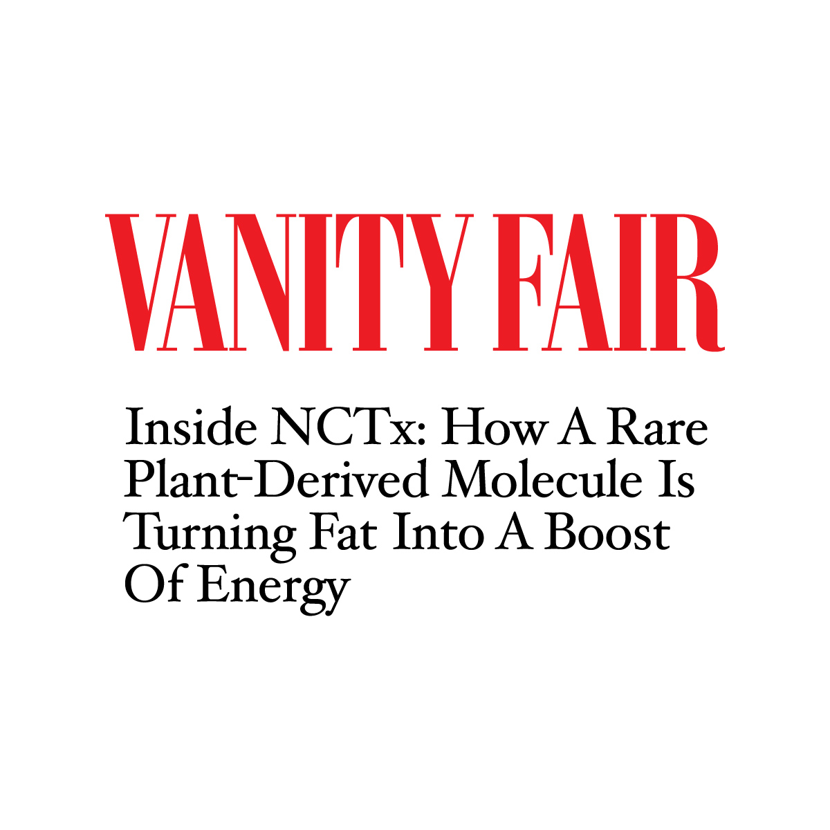 Vanity Fair:&nbsp;Inside NCTx - How A Rare Plant-Derived Molecule Is Turning Fat Into A Boost Of Energy